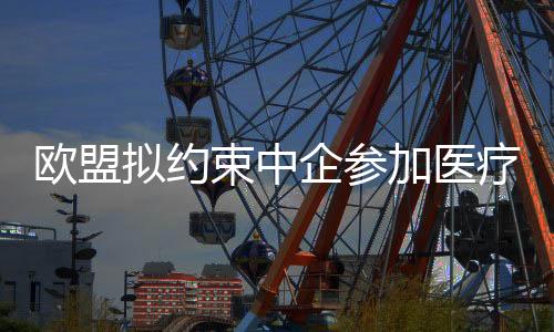 欧盟拟约束中企参加医疗器械公共收购 商务部回应-加拿大28