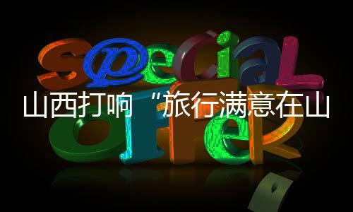 山西打响“旅行满意在山西”品牌-加拿大28