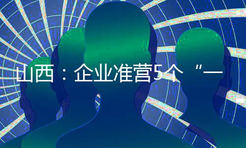 山西:企业准营5个“一件事”完成全流程在线处理-加拿大28预测