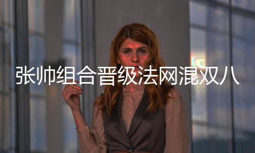 张帅组合晋级法网混双八强-加拿大28